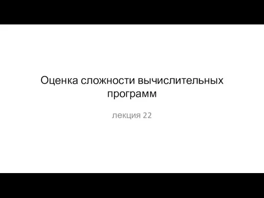 Оценка сложности вычислительных алгоритмов. Лекция 22