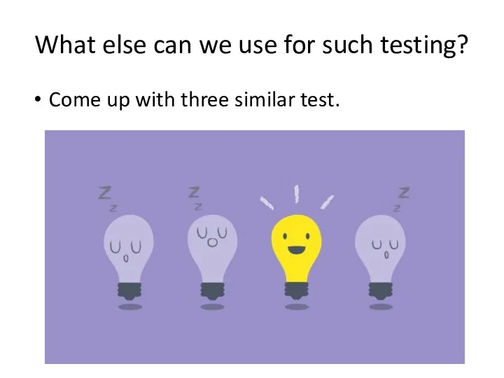 What else can we use for such testing? Come up with three similar test.