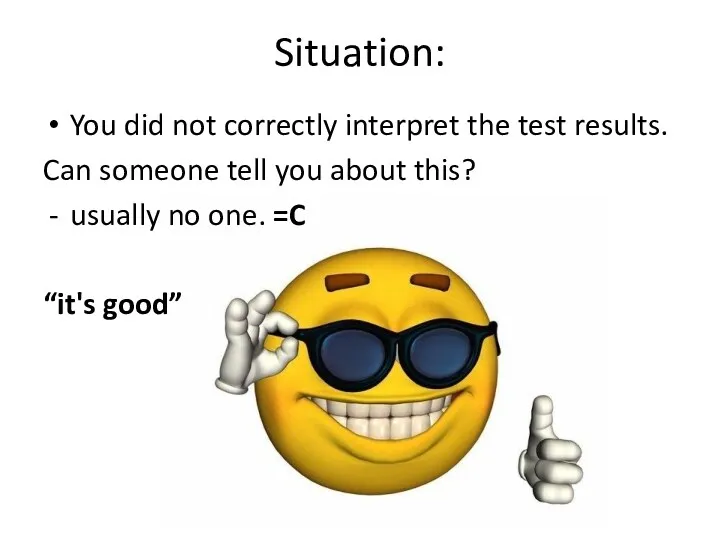 Situation: You did not correctly interpret the test results. Can someone tell you