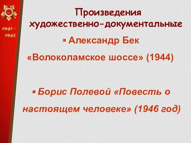 Произведения художественно-документальные Александр Бек «Волоколамское шоссе» (1944) Борис Полевой «Повесть о настоящем человеке» (1946 год)