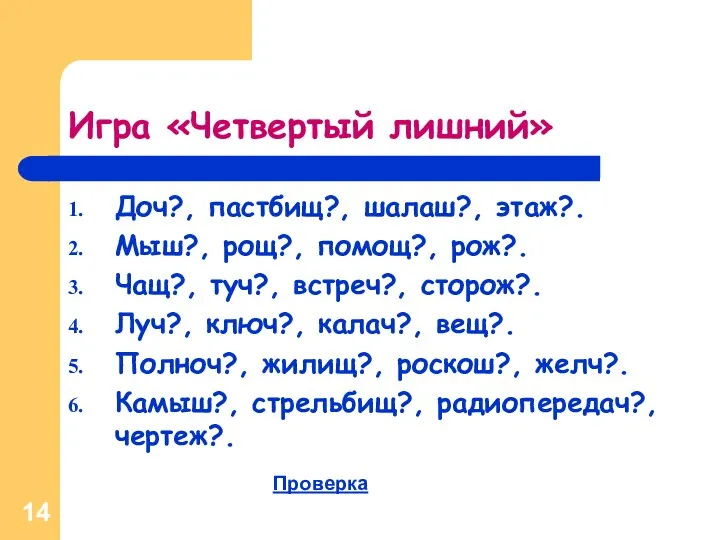 Игра «Четвертый лишний» Доч?, пастбищ?, шалаш?, этаж?. Мыш?, рощ?, помощ?, рож?. Чащ?, туч?,