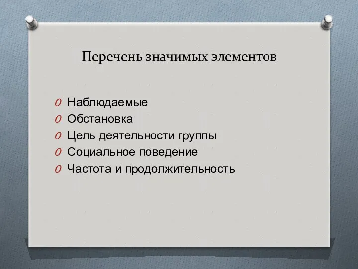 Перечень значимых элементов Наблюдаемые Обстановка Цель деятельности группы Социальное поведение Частота и продолжительность