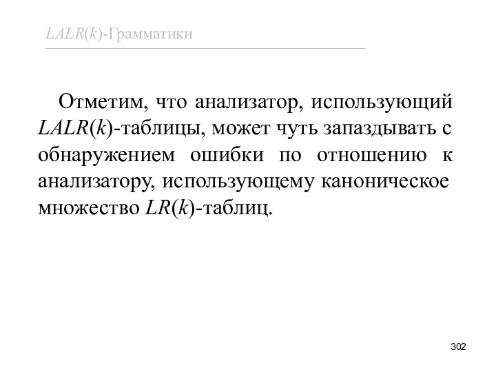 Отметим, что анализатор, использующий LALR(k)-таблицы, может чуть запаздывать с обнаружением