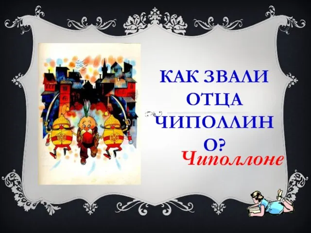 КАК ЗВАЛИ ОТЦА ЧИПОЛЛИНО? Чиполлоне