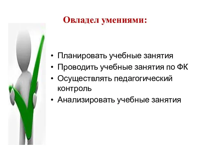 Овладел умениями: Планировать учебные занятия Проводить учебные занятия по ФК Осуществлять педагогический контроль Анализировать учебные занятия