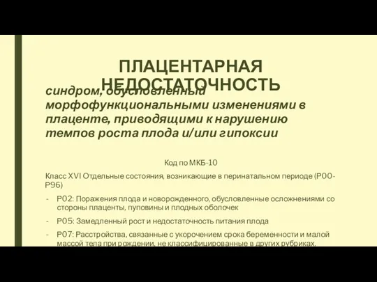 ПЛАЦЕНТАРНАЯ НЕДОСТАТОЧНОСТЬ синдром, обусловленный морфофункциональными изменениями в плаценте, приводящими к