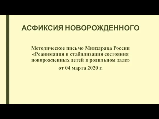 АСФИКСИЯ НОВОРОЖДЕННОГО Методическое письмо Минздрава России «Реанимация и стабилизация состояния