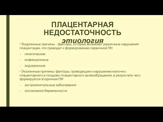 ПЛАЦЕНТАРНАЯ НЕДОСТАТОЧНОСТЬ этиология • Эндогенные причины - факторы, которые вызывают