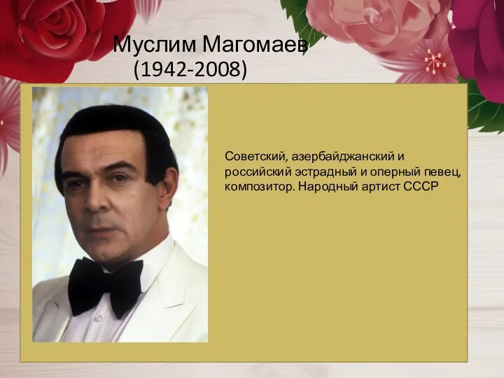 Муслим Магомаев (1942-2008) Советский, азербайджанский и российский эстрадный и оперный певец, композитор. Народный артист СССР