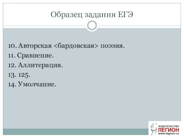 Образец задания ЕГЭ 10. Авторская поэзия. 11. Сравнение. 12. Аллитерация. 13. 125. 14. Умолчание.