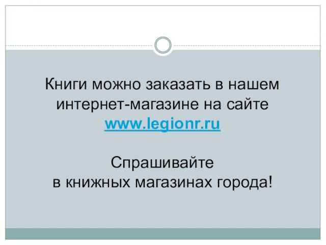 Книги можно заказать в нашем интернет-магазине на сайте www.legionr.ru Спрашивайте в книжных магазинах города!