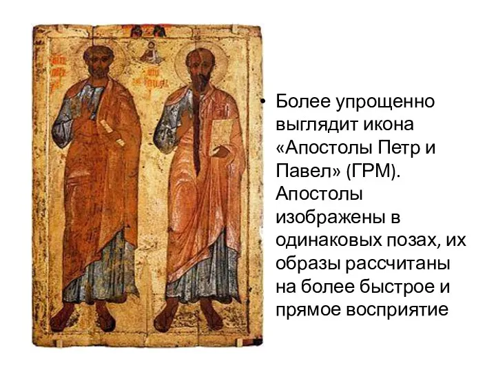 Более упрощенно выглядит икона «Апостолы Петр и Павел» (ГРМ). Апостолы