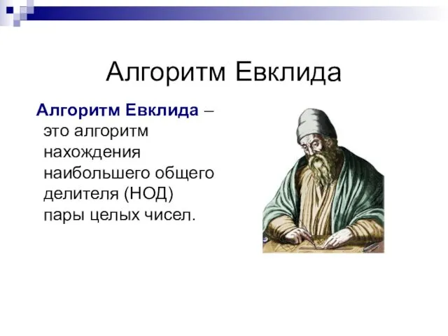 Алгоритм Евклида Алгоритм Евклида – это алгоритм нахождения наибольшего общего делителя (НОД) пары целых чисел.