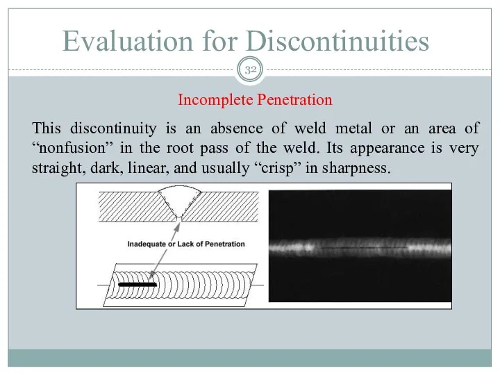 Incomplete Penetration This discontinuity is an absence of weld metal