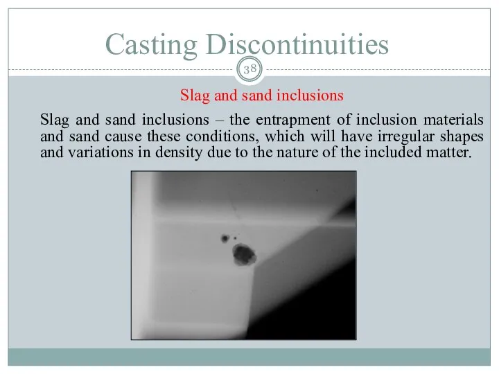 Casting Discontinuities Slag and sand inclusions Slag and sand inclusions