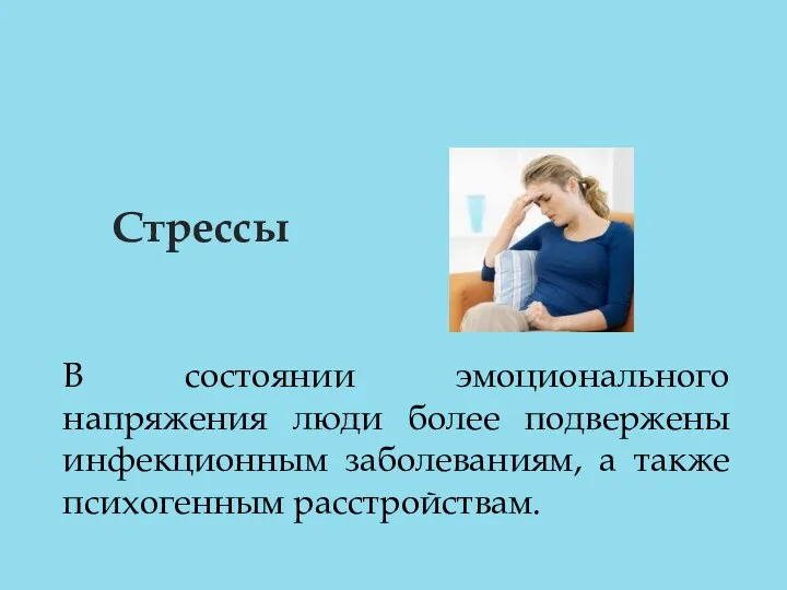 Стрессы В состоянии эмоционального напряжения люди более подвержены инфекционным заболеваниям, а также психогенным расстройствам.