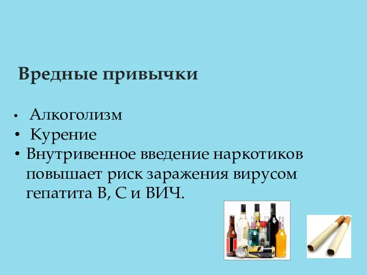 Вредные привычки Алкоголизм Курение Внутривенное введение наркотиков повышает риск заражения вирусом гепатита В, С и ВИЧ.