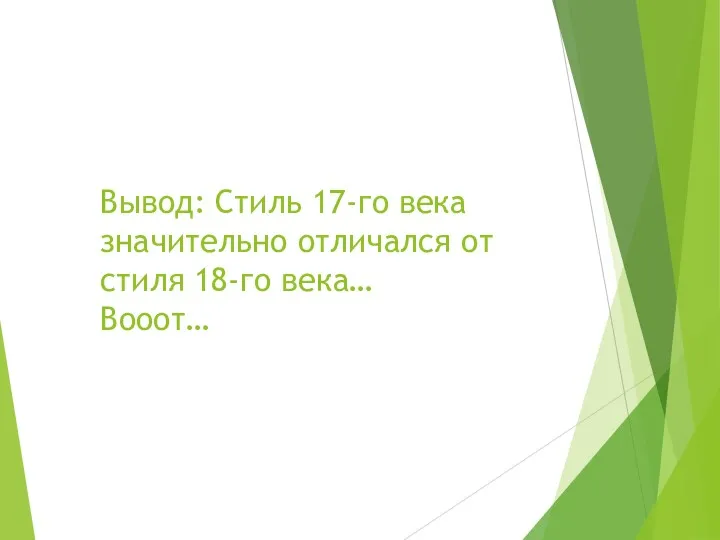 Вывод: Стиль 17-го века значительно отличался от стиля 18-го века… Вооот…