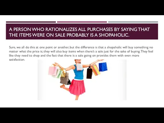 A PERSON WHO RATIONALIZES ALL PURCHASES BY SAYING THAT THE