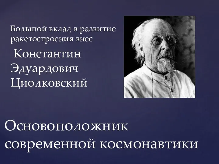 Основоположник современной космонавтики Большой вклад в развитие ракетостроения внес Константин Эдуардович Циолковский