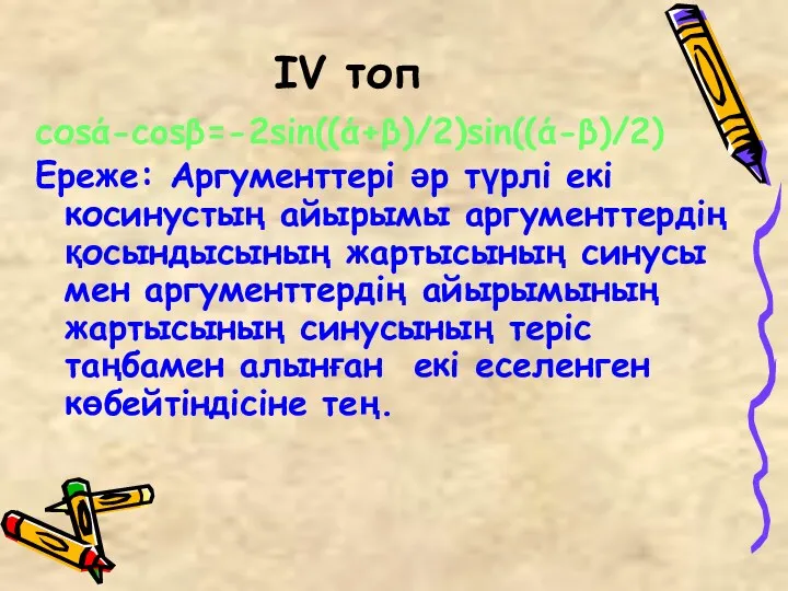 IV топ cоsά-cosβ=-2sin((ά+β)/2)sin((ά-β)/2) Ереже: Аргументтері әр түрлі екі косинустың айырымы