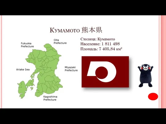 Кумамото 熊本県 Столица: Кумамото Население: 1 811 498 Площадь: 7 405,84 км²