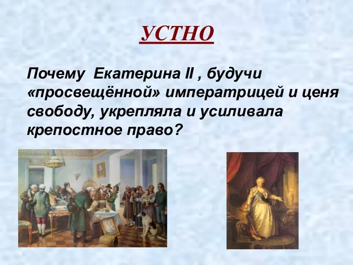 УСТНО Почему Екатерина II , будучи «просвещённой» императрицей и ценя свободу, укрепляла и усиливала крепостное право?