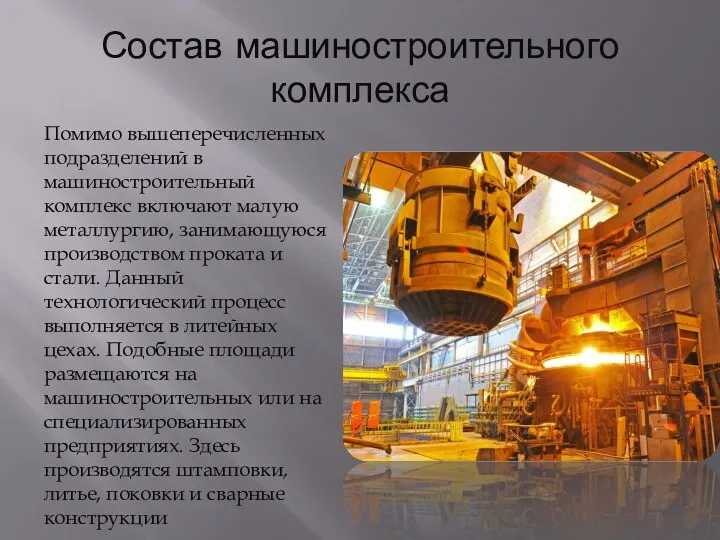 Состав машиностроительного комплекса Помимо вышеперечисленных подразделений в машиностроительный комплекс включают малую металлургию, занимающуюся
