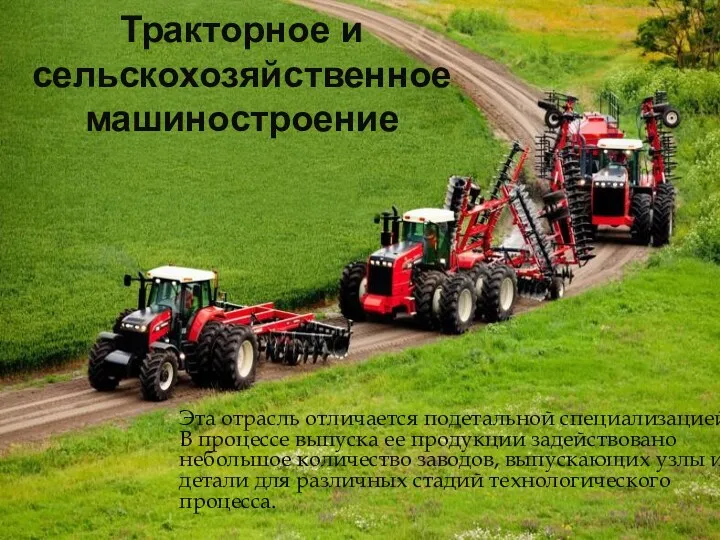Тракторное и сельскохозяйственное машиностроение Эта отрасль отличается подетальной специализацией. В процессе выпуска ее