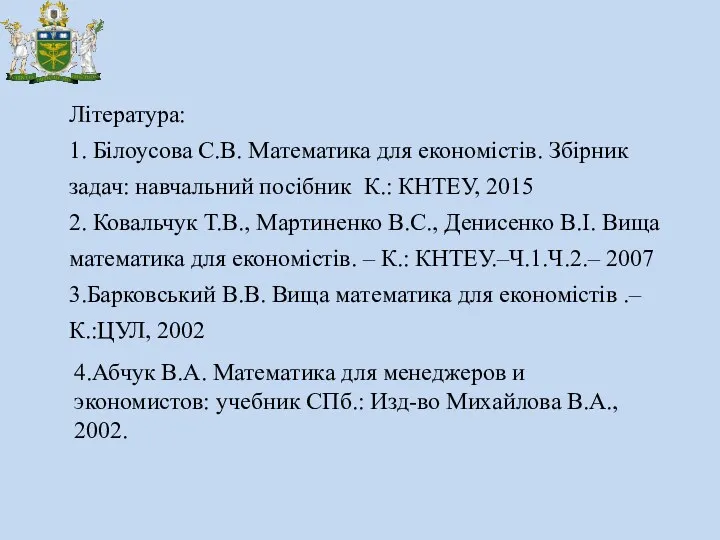 Література: 1. Білоусова С.В. Математика для економістів. Збірник задач: навчальний