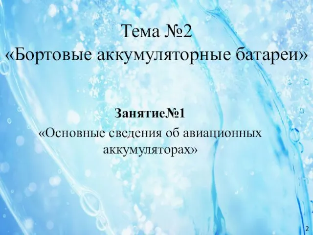 Тема №2 «Бортовые аккумуляторные батареи» Занятие№1 «Основные сведения об авиационных аккумуляторах» 2