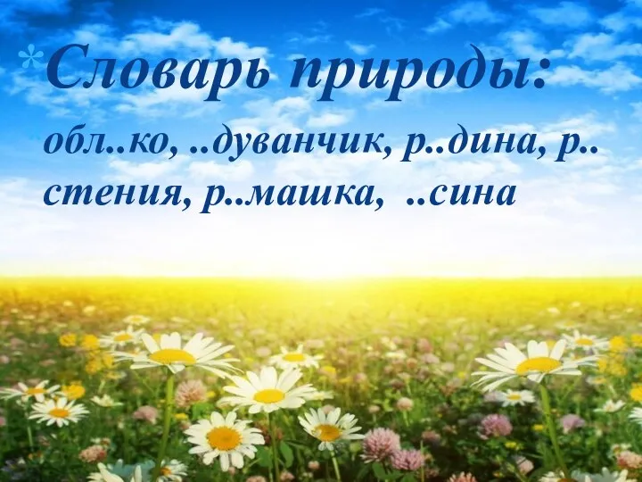 Словарь природы: обл..ко, ..дуванчик, р..дина, р..стения, р..машка, ..сина