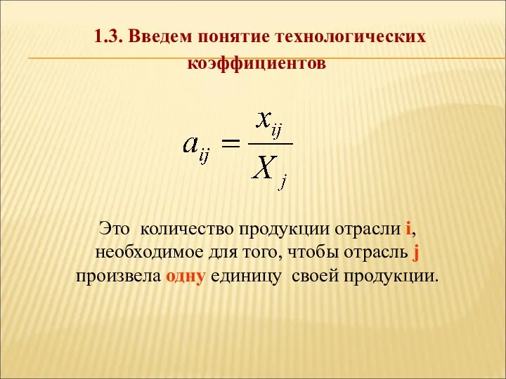 1.3. Введем понятие технологических коэффициентов Это количество продукции отрасли i,