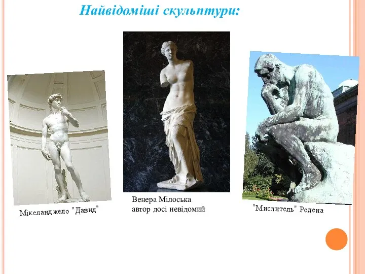 Найвідоміші скульптури: Мікеланджело "Давид" Венера Мілоська автор досі невідомий "Мислитель" Родена