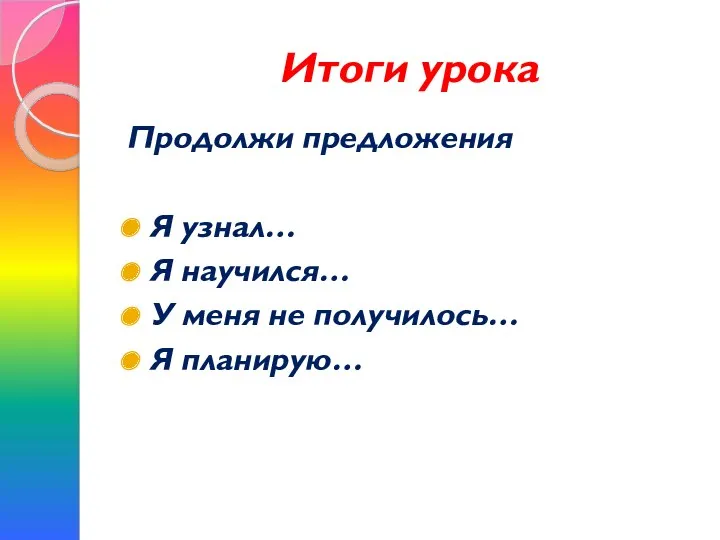 Итоги урока Продолжи предложения Я узнал… Я научился… У меня не получилось… Я планирую…