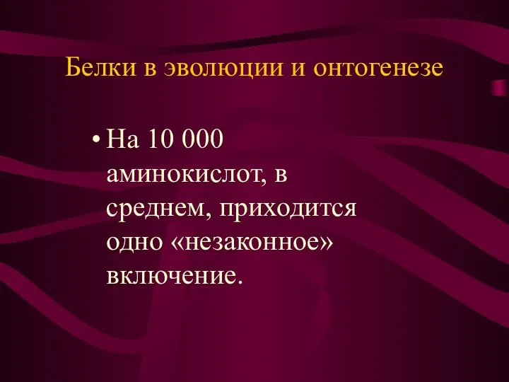 Белки в эволюции и онтогенезе На 10 000 аминокислот, в среднем, приходится одно «незаконное» включение.