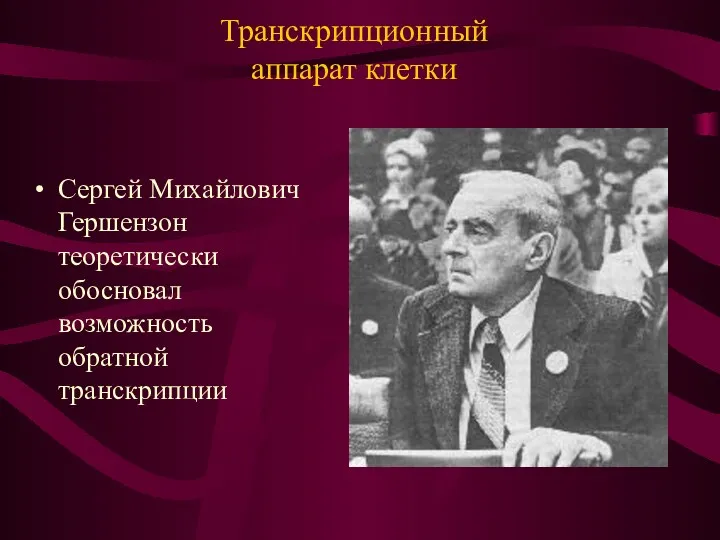 Транскрипционный аппарат клетки Сергей Михайлович Гершензон теоретически обосновал возможность обратной транскрипции