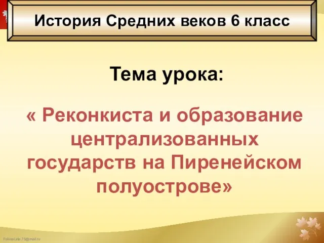 Тема урока: « Реконкиста и образование централизованных государств на Пиренейском полуострове» История Средних веков 6 класс