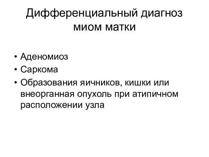 Дифференциальный диагноз миом матки Аденомиоз Саркома Образования яичников, кишки или внеорганная опухоль при атипичном расположении узла