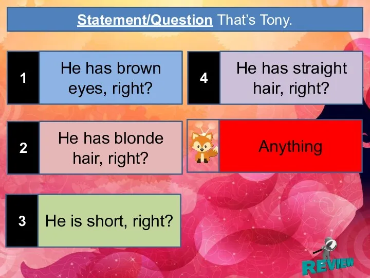 1 Statement/Question That’s Tony. He has brown eyes, right? 2