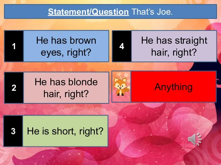 1 Statement/Question That’s Joe. He has brown eyes, right? 2