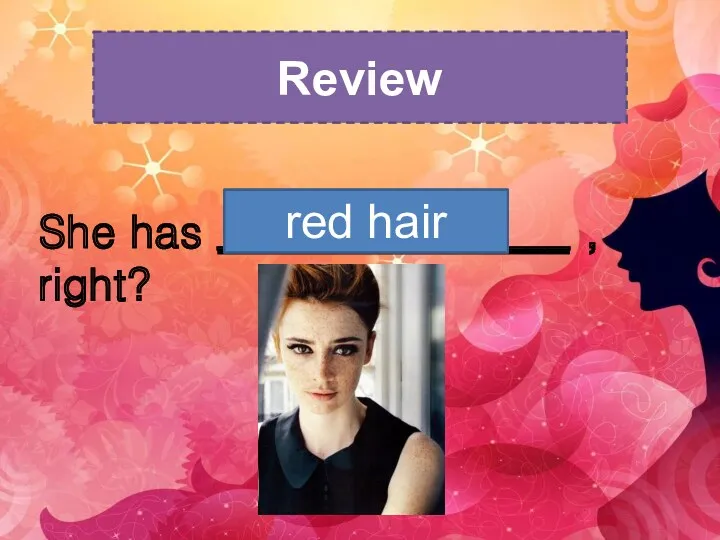 Review She has ________________ , right? Big brown eyes freckles red hair