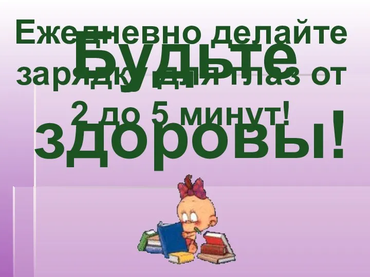 Будьте здоровы! Ежедневно делайте зарядку для глаз от 2 до 5 минут!