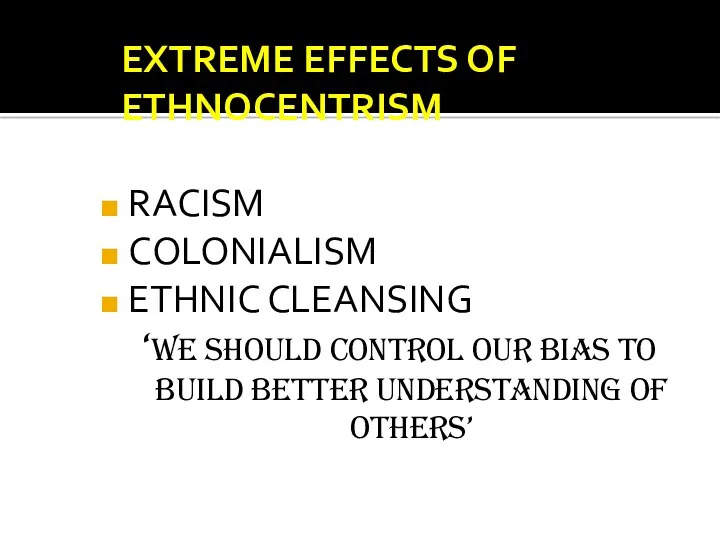 EXTREME EFFECTS OF ETHNOCENTRISM RACISM COLONIALISM ETHNIC CLEANSING ‘WE SHOULD