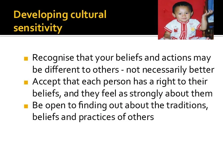 Developing cultural sensitivity Recognise that your beliefs and actions may