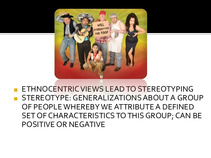 ETHNOCENTRIC VIEWS LEAD TO STEREOTYPING STEREOTYPE: GENERALIZATIONS ABOUT A GROUP