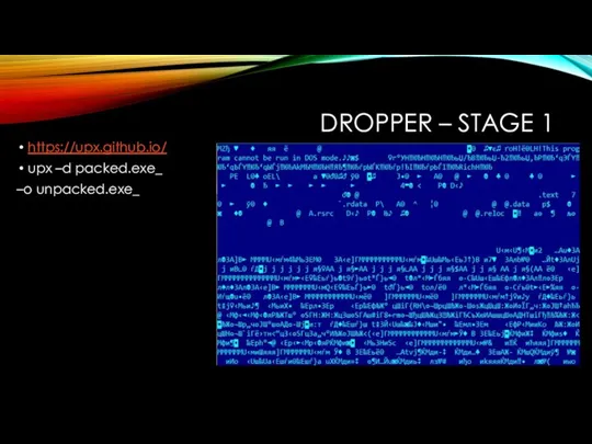 DROPPER – STAGE 1 https://upx.github.io/ upx –d packed.exe_ –o unpacked.exe_