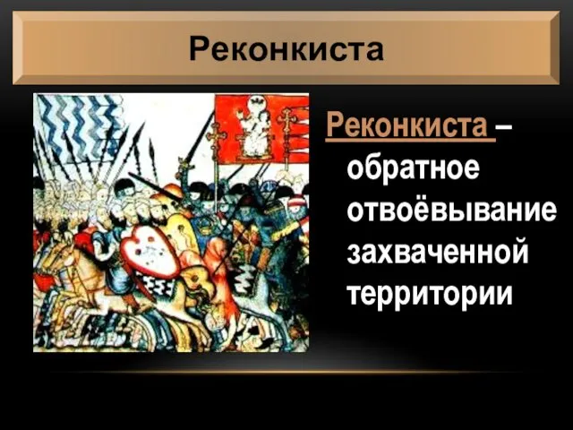 Реконкиста – обратное отвоёвывание захваченной территории Реконкиста