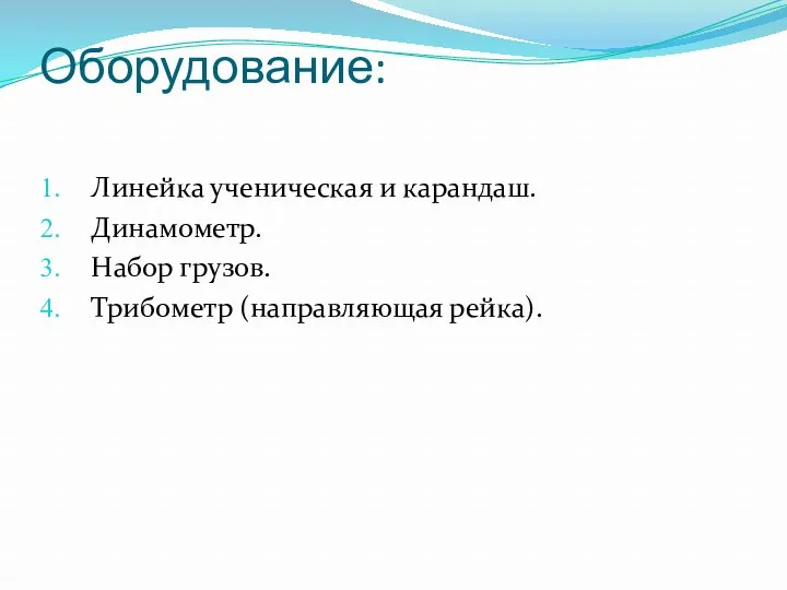 Оборудование: Линейка ученическая и карандаш. Динамометр. Набор грузов. Трибометр (направляющая рейка).