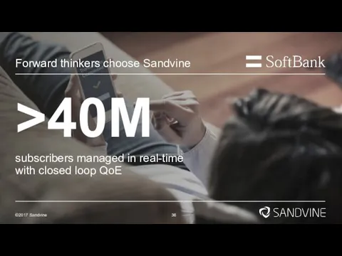 Forward thinkers choose Sandvine ©2017 Sandvine >40M subscribers managed in real-time with closed loop QoE